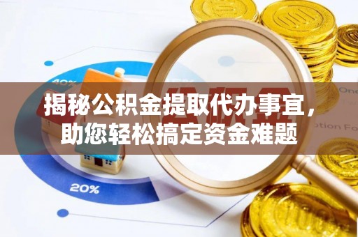 来安揭秘公积金提取代办事宜，助您轻松搞定资金难题