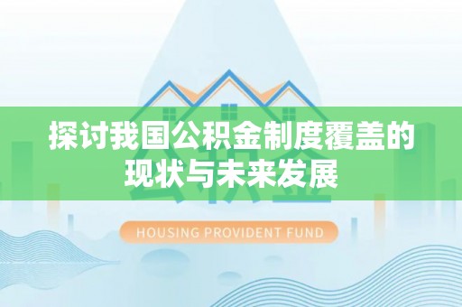 来安探讨我国公积金制度覆盖的现状与未来发展