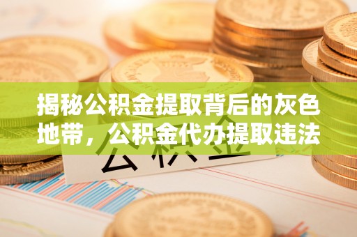 来安揭秘公积金提取背后的灰色地带，公积金代办提取违法不？