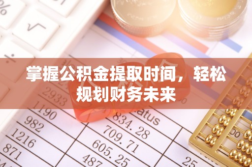 来安掌握公积金提取时间，轻松规划财务未来
