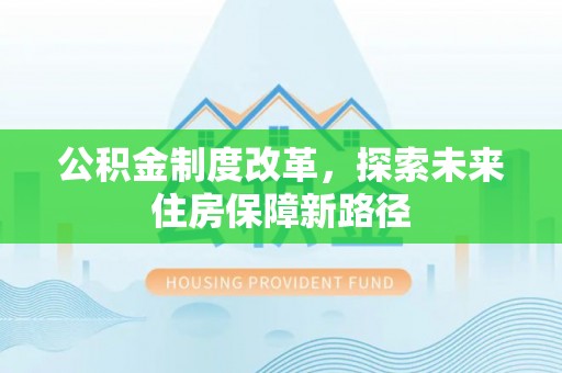 来安公积金制度改革，探索未来住房保障新路径