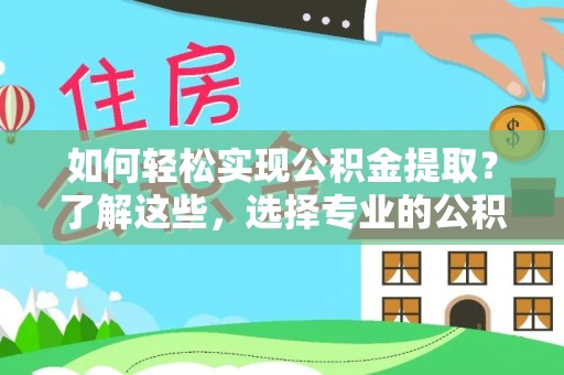 来安如何轻松实现公积金提取？了解这些，选择专业的公积金提取代办服务