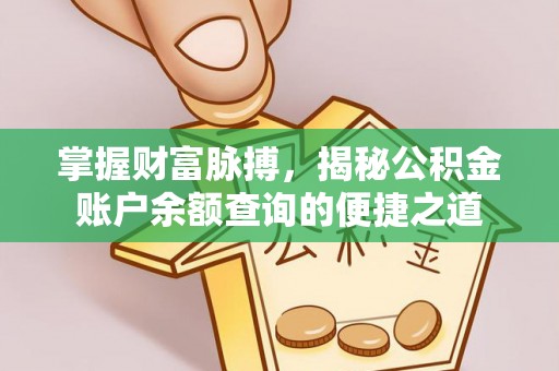 来安掌握财富脉搏，揭秘公积金账户余额查询的便捷之道