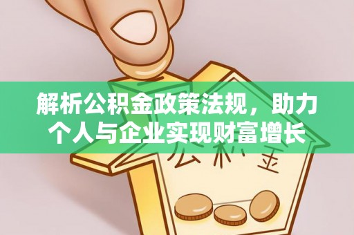 来安解析公积金政策法规，助力个人与企业实现财富增长