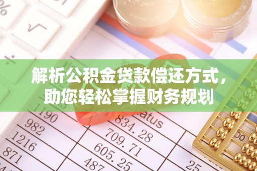 来安解析公积金贷款偿还方式，助您轻松掌握财务规划