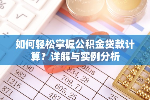 来安如何轻松掌握公积金贷款计算？详解与实例分析