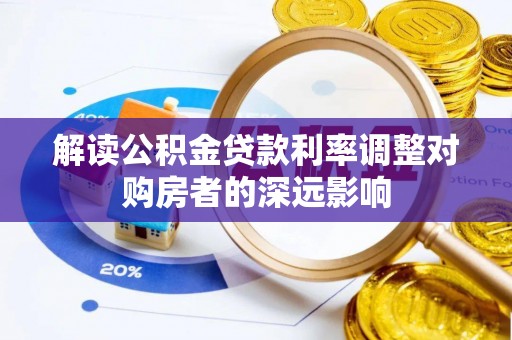 来安解读公积金贷款利率调整对购房者的深远影响