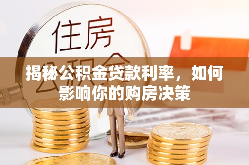 来安揭秘公积金贷款利率，如何影响你的购房决策