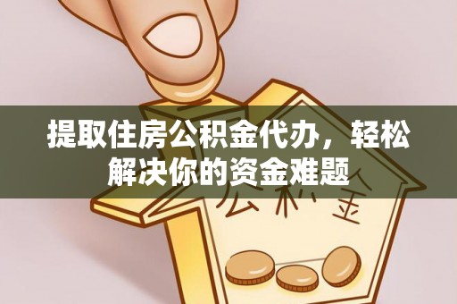 来安提取住房公积金代办，轻松解决你的资金难题