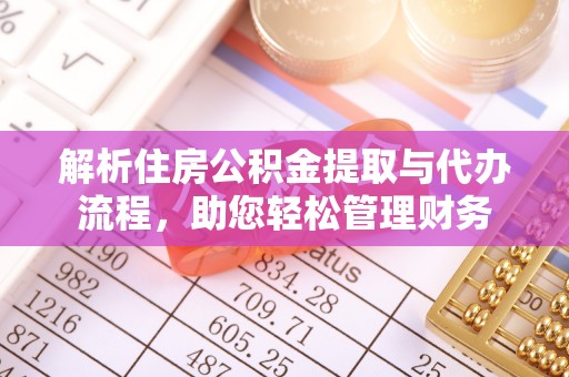 来安解析住房公积金提取与代办流程，助您轻松管理财务