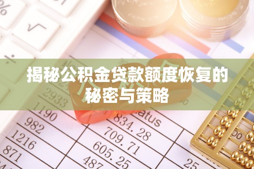 来安揭秘公积金贷款额度恢复的秘密与策略