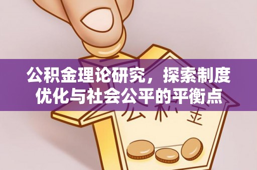 来安公积金理论研究，探索制度优化与社会公平的平衡点
