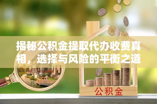 来安揭秘公积金提取代办收费真相，选择与风险的平衡之道
