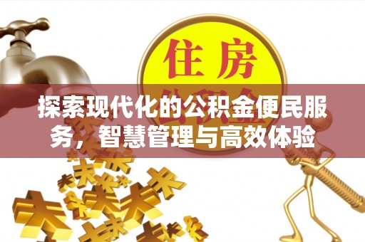 来安探索现代化的公积金便民服务，智慧管理与高效体验