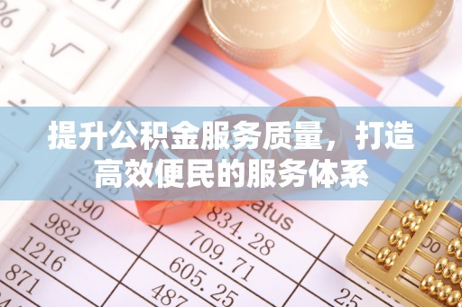 来安提升公积金服务质量，打造高效便民的服务体系
