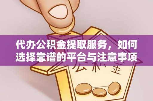 来安代办公积金提取服务，如何选择靠谱的平台与注意事项