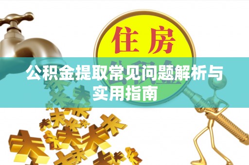 来安公积金提取常见问题解析与实用指南