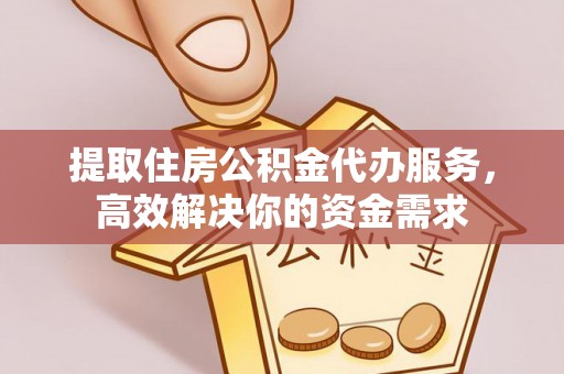 来安提取住房公积金代办服务，高效解决你的资金需求