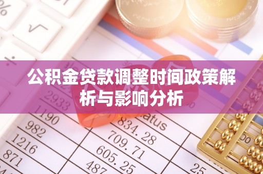 来安公积金贷款调整时间政策解析与影响分析