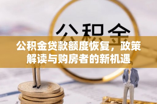 来安公积金贷款额度恢复，政策解读与购房者的新机遇