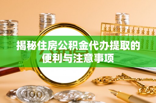 来安揭秘住房公积金代办提取的便利与注意事项