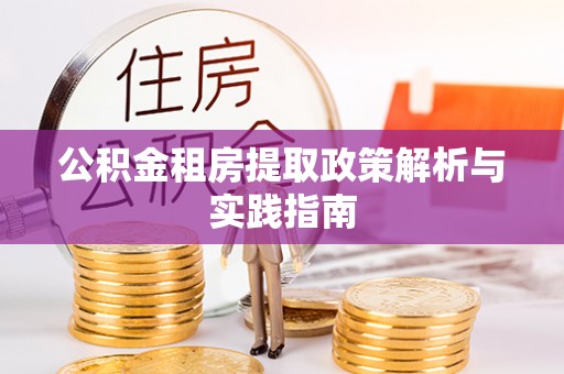 来安公积金租房提取政策解析与实践指南
