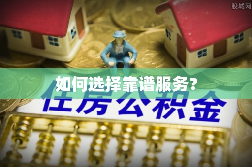 来安如何选择靠谱服务？