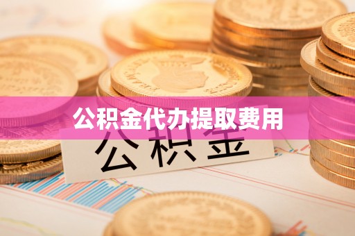 来安公积金代办提取费用