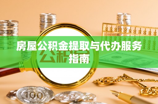 来安房屋公积金提取与代办服务指南