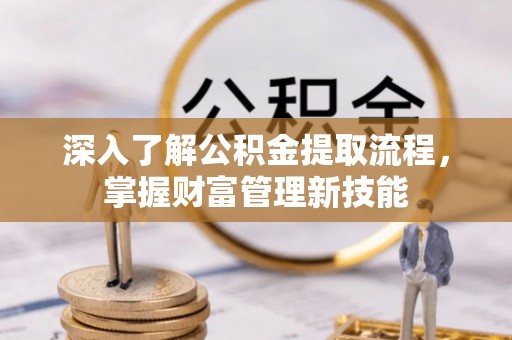来安深入了解公积金提取流程，掌握财富管理新技能