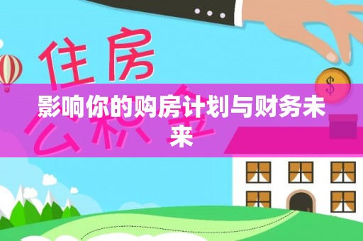 来安影响你的购房计划与财务未来