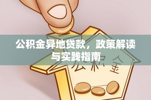 来安公积金异地贷款，政策解读与实践指南