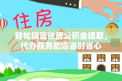 来安轻松搞定住房公积金提取，代办服务助您省时省心