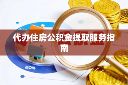 来安代办住房公积金提取服务指南